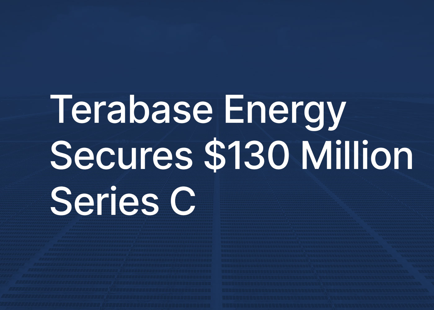 Terabase Secures $130 Million Series C from SoftBank Vision Fund 2 to Accelerate Construction of Utility-Scale Solar